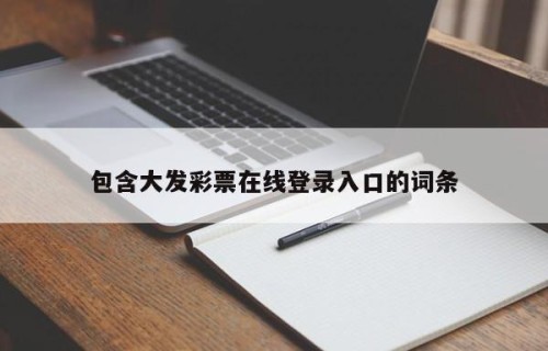 包含大发彩票在线登录入口的词条